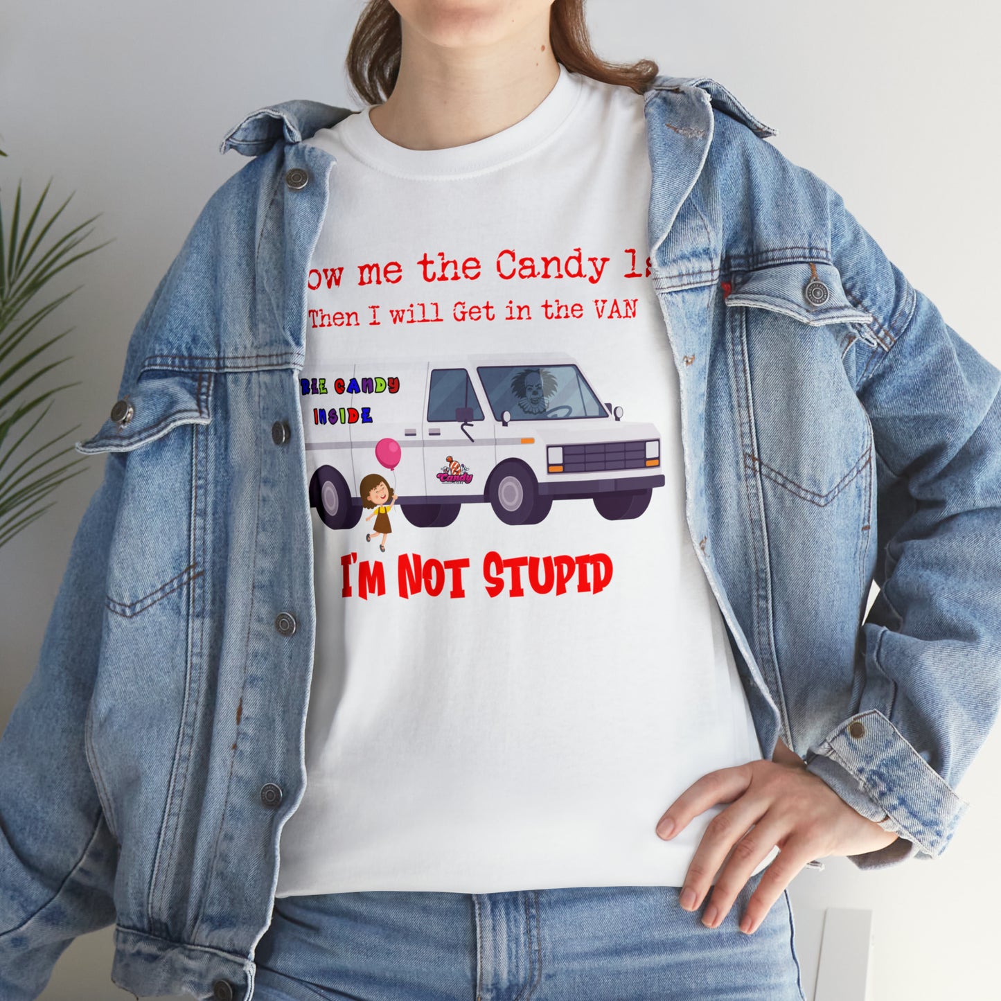 Show me the Candy first then I'll get in the Van I'm not Stupid Unisex Heavy Cotton Tee Gifts for Him Gifts for Her