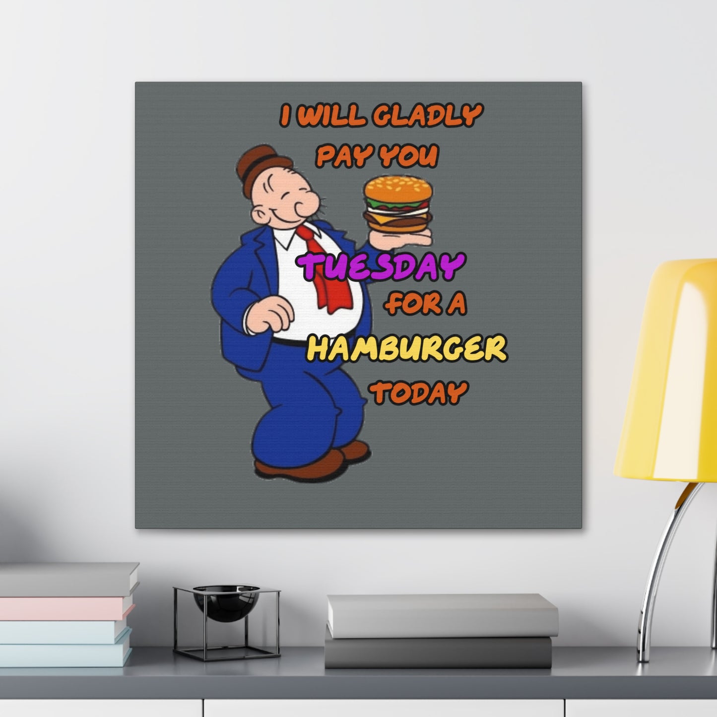 Popeye's Friend Wimpy, I will gladly pay you Tuesday for a Hamburger Today Canvas Gallery Wraps