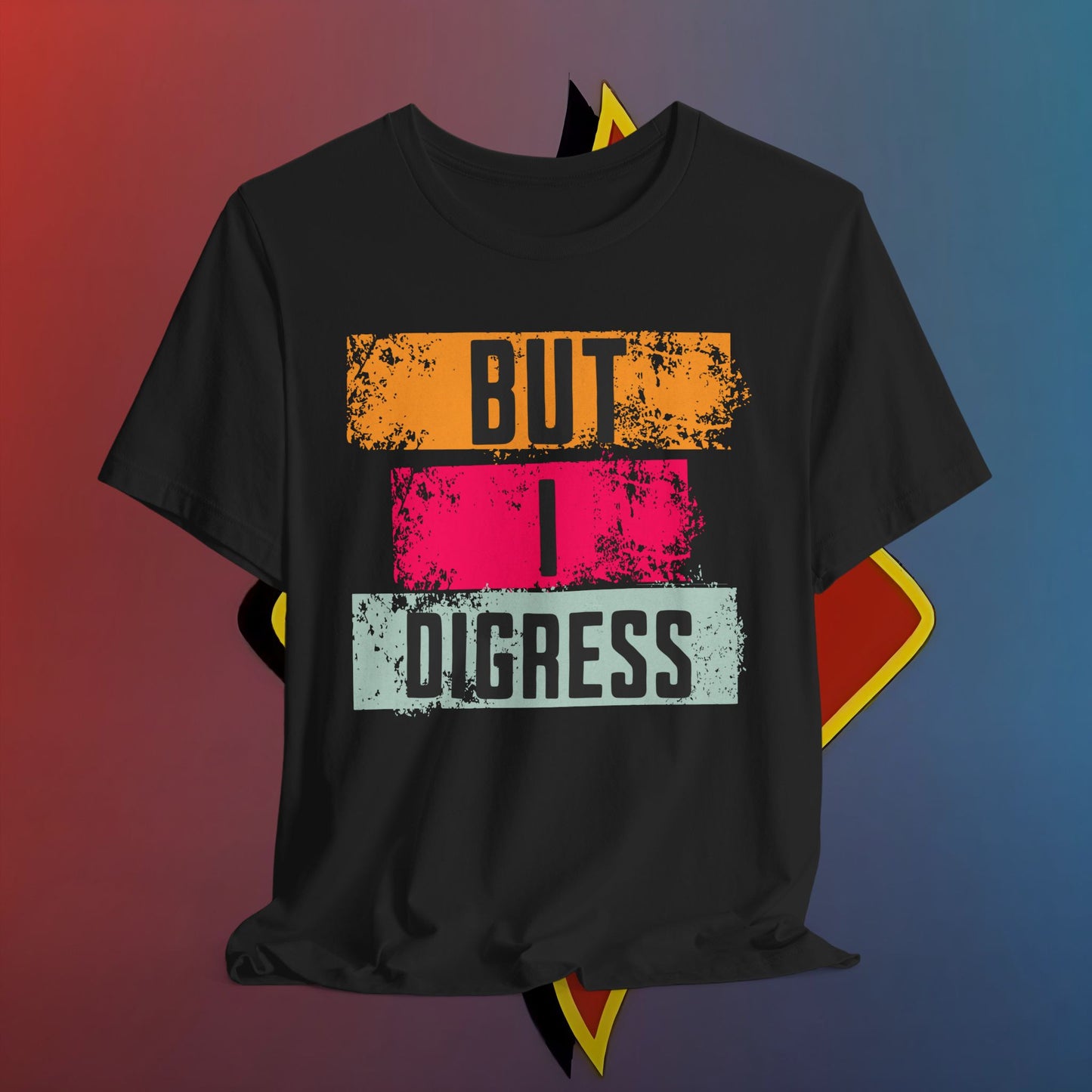 “BUT I DIGRESS” Tee – For the Verbally Unstable Elite
