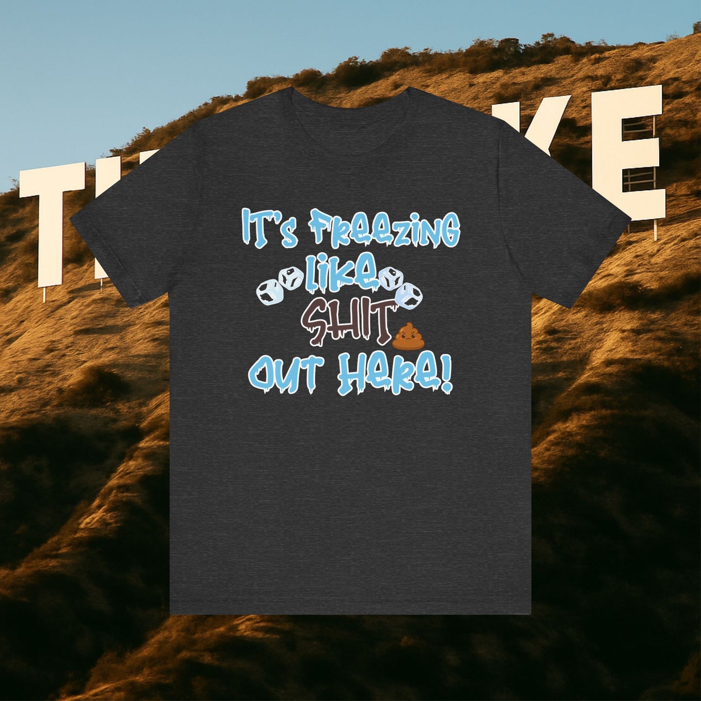 “It’s Freezing Like 💩 SHT Out Here!” – The Official Cold Weather Complaint Tee