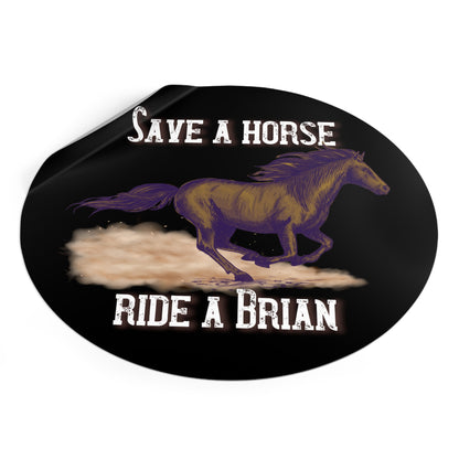 Save a Horse, Ride a Brian Round Vinyl Stickers