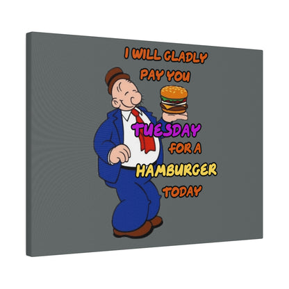 Popeye's Friend Wimpy, I will Gladly Pay you Tuesday for a Hamburger Today Matte Canvas, Stretched, 0.75"