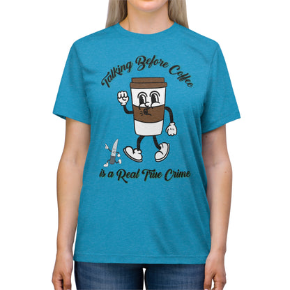 Retro Talking before Coffee is a real True Crime Unisex Triblend Tee Gifts for her GIfts for Him