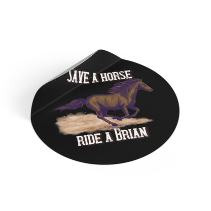 Save a Horse, Ride a Brian Round Vinyl Stickers