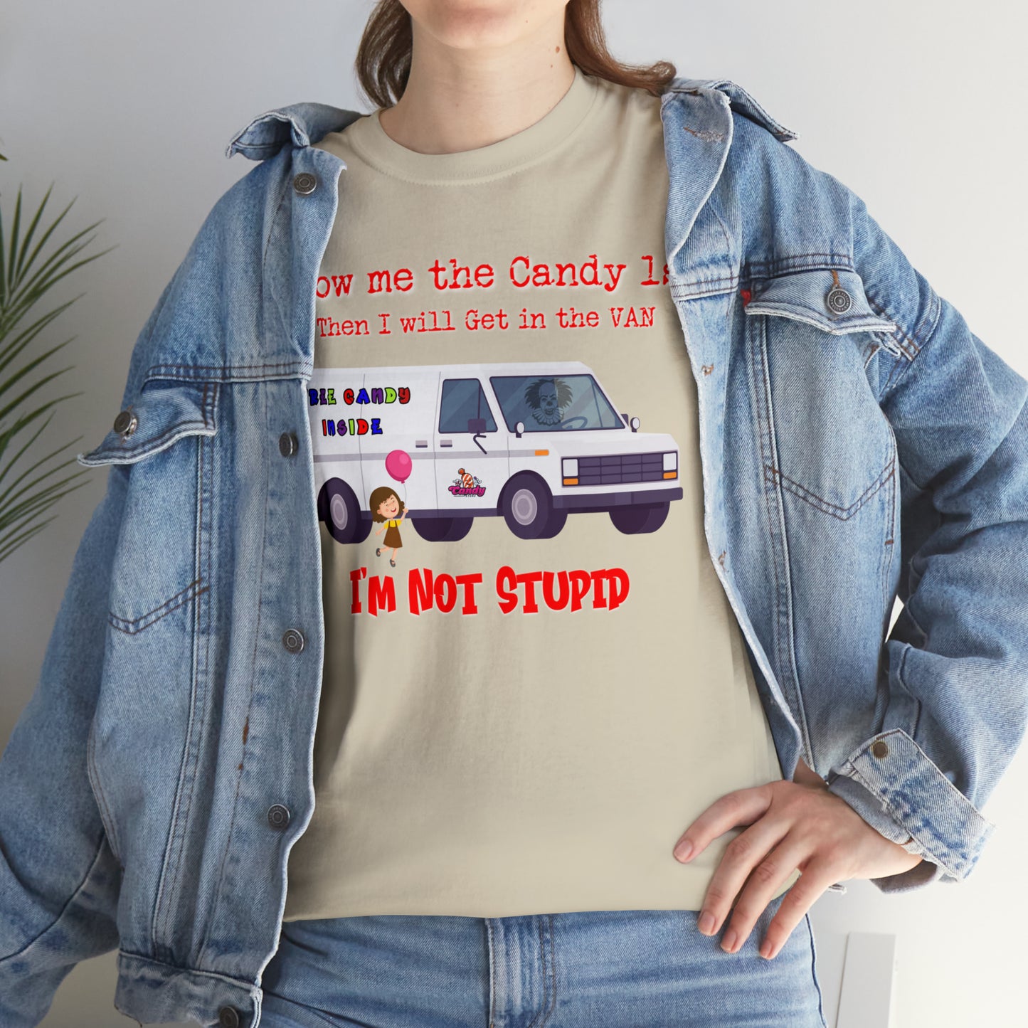 Show me the Candy first then I'll get in the Van I'm not Stupid Unisex Heavy Cotton Tee Gifts for Him Gifts for Her