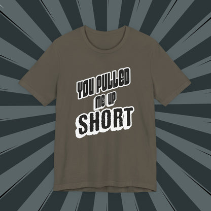 “You Pulled Me Up Short Tee – Arresting Style, Zero Bail”