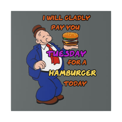 Popeye's Friend Wimpy, I will Gladly Pay you Tuesday for a Hamburger Today Matte Canvas, Stretched, 0.75"