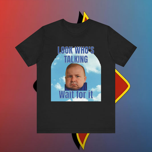 Limited Edition "Look Who's Talking…Wait for It"