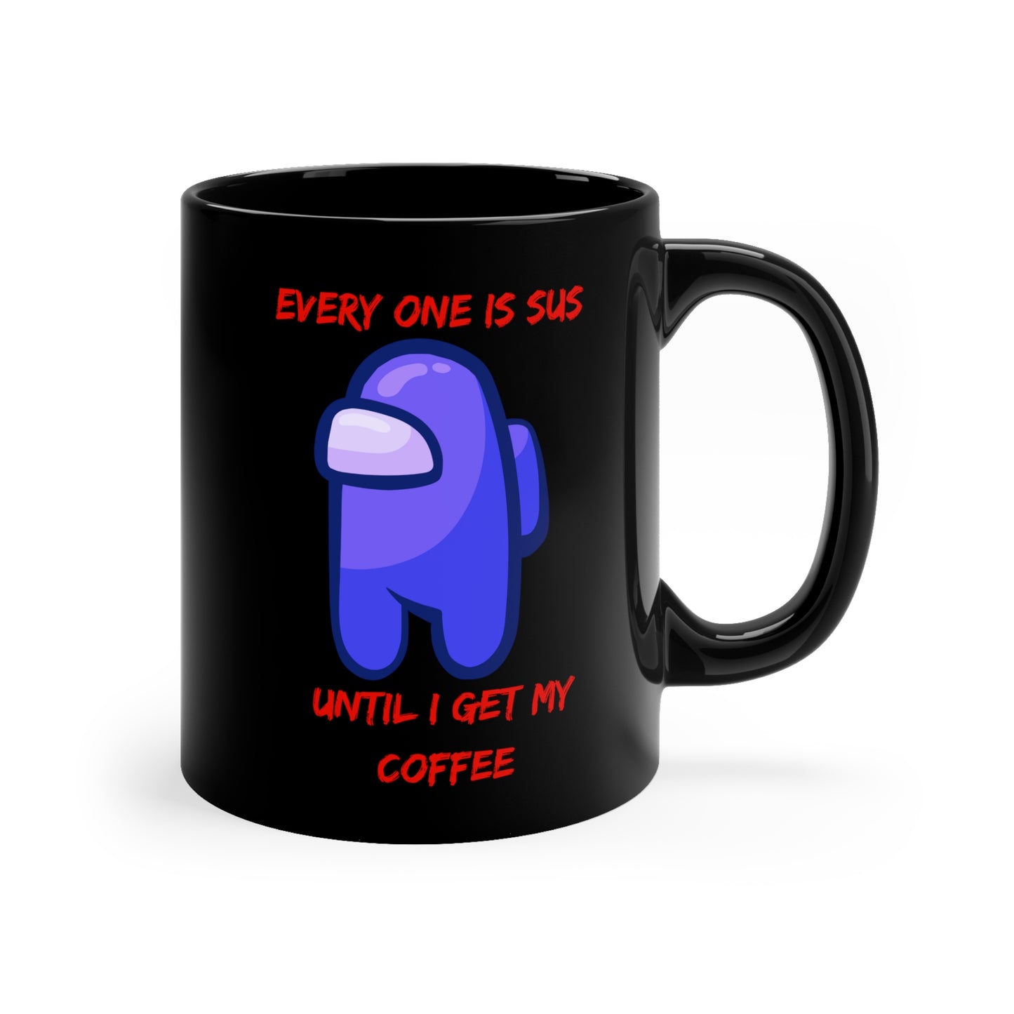 Everyone is SUS, Until I get My Coffee 11oz Black Mug