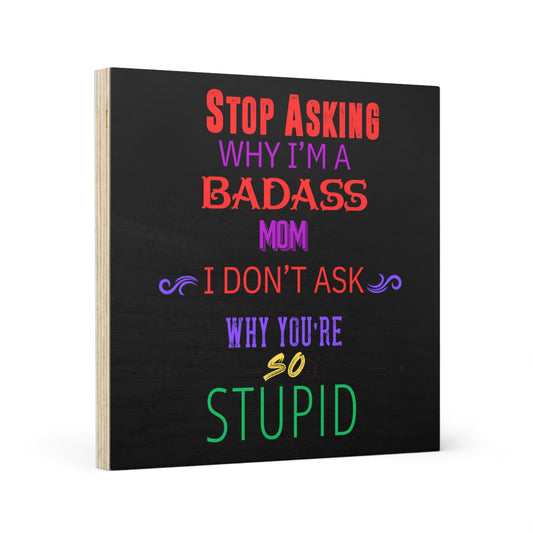 Dirky Threadz Stop Asking Why I'm a Badass Mom Wood Canvas