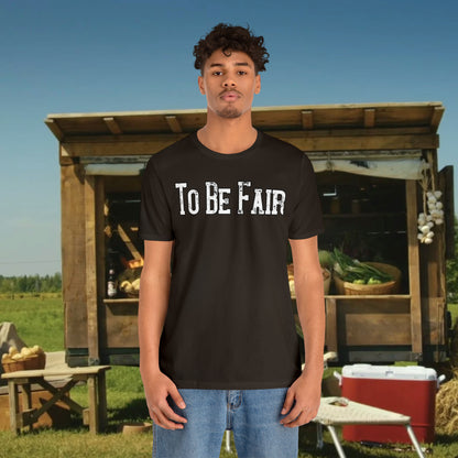 To Be Fair/ Unisex Jersey Short Sleeve Tee