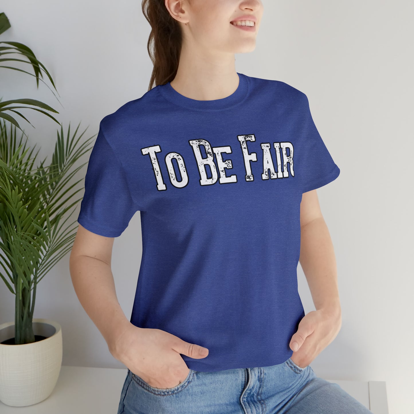 To Be Fair/ Unisex Jersey Short Sleeve Tee