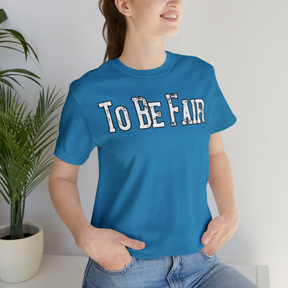 To Be Fair/ Unisex Jersey Short Sleeve Tee