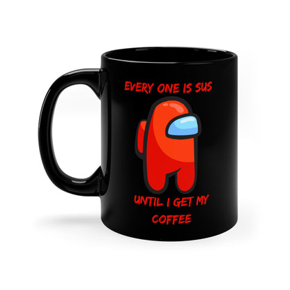 Everyone is SUS, Until I get My Coffee 11oz Black Mug