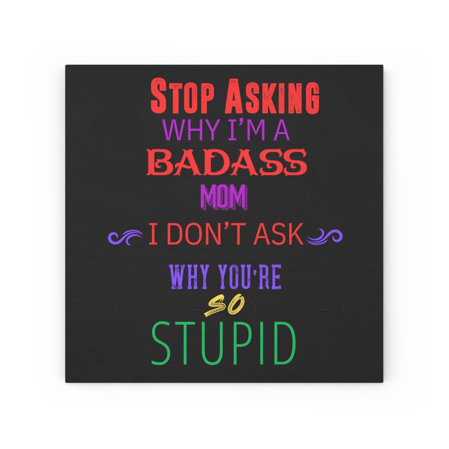 Dirky Threadz Stop Asking Why I'm a Badass Mom Wood Canvas