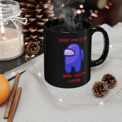 Everyone is SUS, Until I get My Coffee 11oz Black Mug